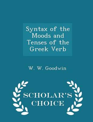 Book cover for Syntax of the Moods and Tenses of the Greek Verb - Scholar's Choice Edition