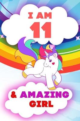 Book cover for I am 11 and Amazing Girl, Happy Birthday Gift, 11 Years Old Unicorn Journal Notebook for Girls