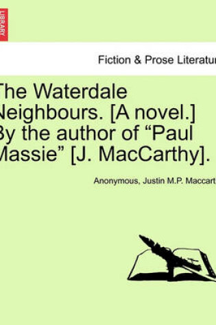 Cover of The Waterdale Neighbours. [A Novel.] by the Author of Paul Massie [J. MacCarthy]. Vol. II.