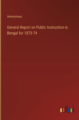 Cover of General Report on Public Instruction in Bengal for 1873-74