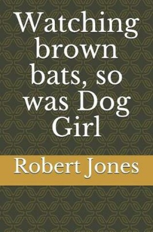 Cover of Watching Brown Bats, so was Dog Girl