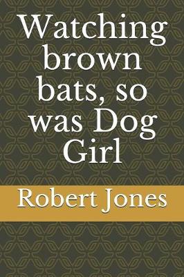 Book cover for Watching Brown Bats, so was Dog Girl