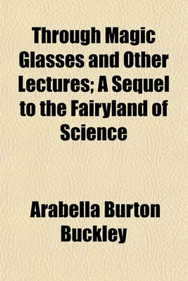 Book cover for Through Magic Glasses and Other Lectures; A Sequel to the Fairyland of Science