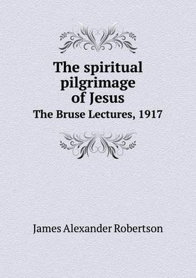 Book cover for The spiritual pilgrimage of Jesus The Bruse Lectures, 1917