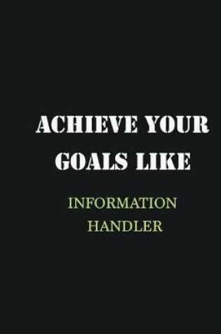 Cover of Achieve Your Goals Like Information Handler