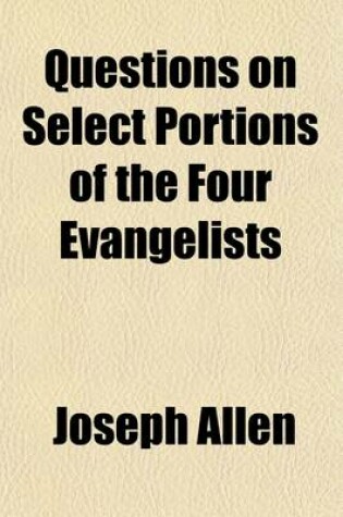Cover of Questions on Select Portions of the Four Evangelists; Comprising the Principal Discourses and Parables of Our Lord. Designed for the Higher Classes in Sunday Schools Volume 2