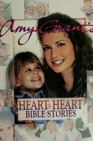 Cover of Amy Grant's Heart-To-Heart Bible Stories