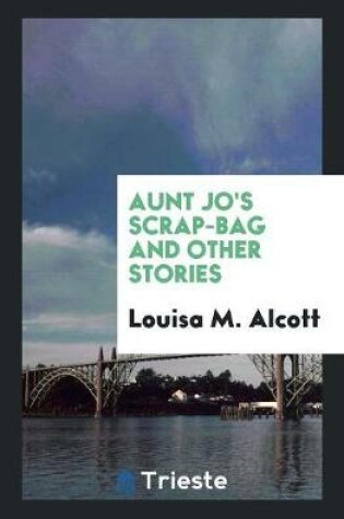 Cover of Aunt Jo's Scrap-Bag and Other Stories