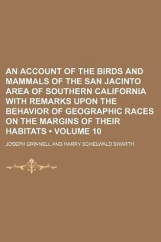 Cover of An Account of the Birds and Mammals of the San Jacinto Area of Southern California with Remarks Upon the Behavior of Geographic Races on the Margins of Their Habitats (Volume 10)