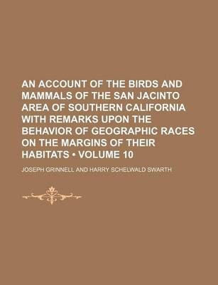 Book cover for An Account of the Birds and Mammals of the San Jacinto Area of Southern California with Remarks Upon the Behavior of Geographic Races on the Margins of Their Habitats (Volume 10)