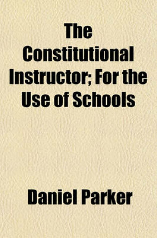 Cover of The Constitutional Instructor; For the Use of Schools