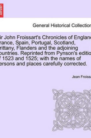 Cover of Sir John Froissart's Chronicles of England, France, Spain, Portugal, Scotland, Brittany, Flanders and the Adjoining Countries. Reprinted from Pynson's Edition of 1523 and 1525; With the Names of Persons and Places Carefully Corrected. Vol. I