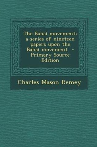 Cover of The Bahai Movement; A Series of Nineteen Papers Upon the Bahai Movement - Primary Source Edition