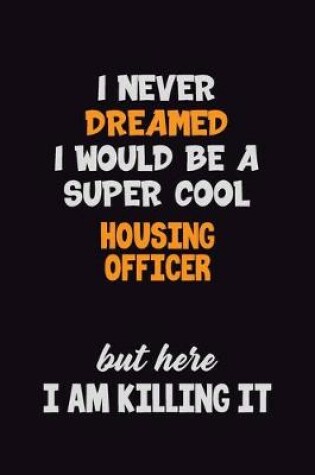 Cover of I Never Dreamed I would Be A Super Cool Housing Officer But Here I Am Killing It