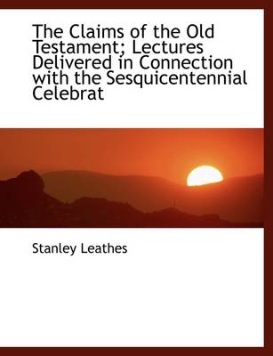 Book cover for The Claims of the Old Testament; Lectures Delivered in Connection with the Sesquicentennial Celebrat