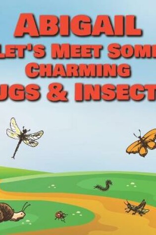 Cover of Abigail Let's Meet Some Charming Bugs & Insects!