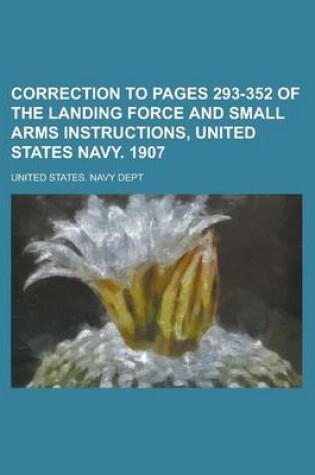 Cover of Correction to Pages 293-352 of the Landing Force and Small Arms Instructions, United States Navy. 1907