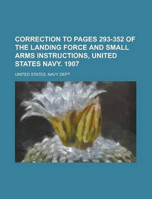 Book cover for Correction to Pages 293-352 of the Landing Force and Small Arms Instructions, United States Navy. 1907