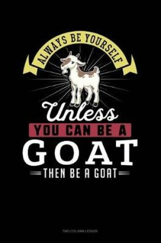 Cover of Always Be Yourself Unless You Can Be a Goat Then Be a Goat