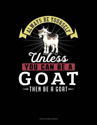 Book cover for Always Be Yourself Unless You Can Be a Goat Then Be a Goat