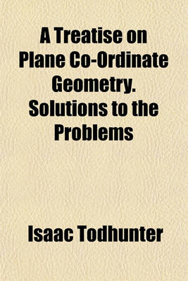 Book cover for A Treatise on Plane Co-Ordinate Geometry. Solutions to the Problems