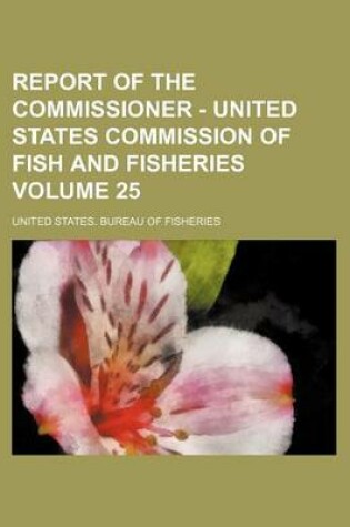 Cover of Report of the Commissioner - United States Commission of Fish and Fisheries Volume 25