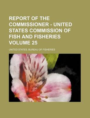 Book cover for Report of the Commissioner - United States Commission of Fish and Fisheries Volume 25