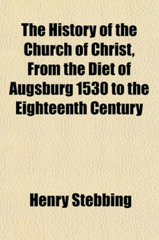 Cover of The History of the Church of Christ, from the Diet of Augsburg 1530 to the Eighteenth Century