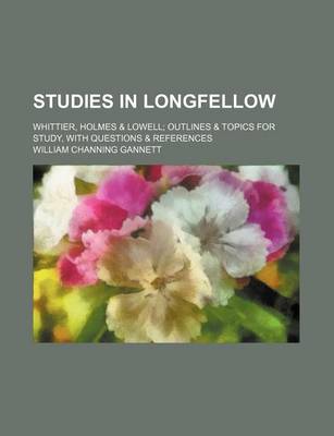 Book cover for Studies in Longfellow; Whittier, Holmes & Lowell Outlines & Topics for Study, with Questions & References