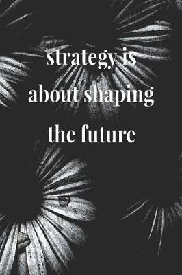 Book cover for Strategy Is About Shaping The Future