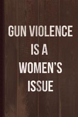 Book cover for Gun Violence Is a Women's Issue Journal Notebook