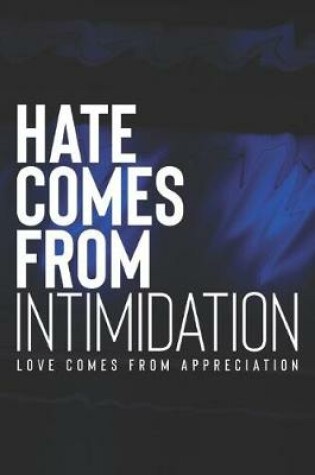 Cover of Hate Comes From Intimidation Love Comes From Appreciation