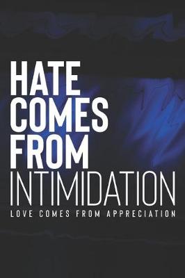 Book cover for Hate Comes From Intimidation Love Comes From Appreciation