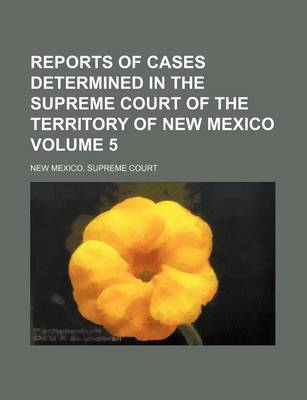 Book cover for Reports of Cases Determined in the Supreme Court of the Territory of New Mexico Volume 5