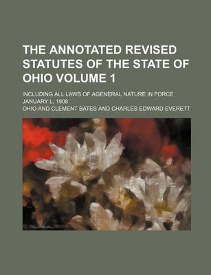 Book cover for The Annotated Revised Statutes of the State of Ohio Volume 1; Including All Laws of Ageneral Nature in Force January L, 1908