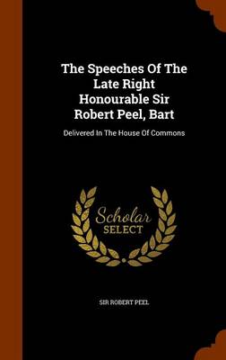 Book cover for The Speeches of the Late Right Honourable Sir Robert Peel, Bart