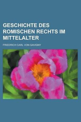 Cover of Geschichte Des Romischen Rechts Im Mittelalter