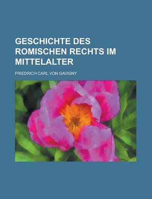 Book cover for Geschichte Des Romischen Rechts Im Mittelalter