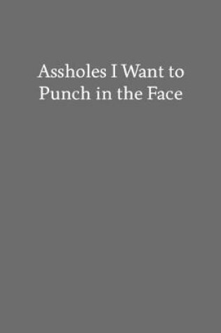 Cover of Assholes I Want to Punch in the Face