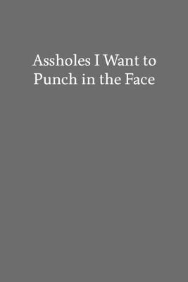 Book cover for Assholes I Want to Punch in the Face