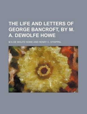 Book cover for The Life and Letters of George Bancroft, by M. A. DeWolfe Howe Volume 2