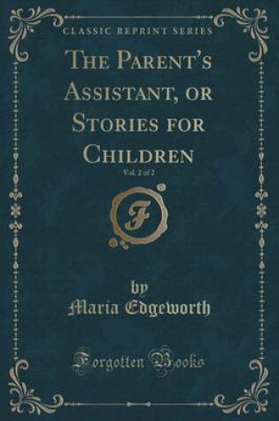 Cover of The Parent's Assistant, or Stories for Children, Vol. 2 of 2 (Classic Reprint)