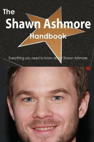 Cover of The Shawn Ashmore Handbook - Everything You Need to Know about Shawn Ashmore