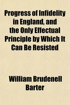 Book cover for Progress of Infidelity in England, and the Only Effectual Principle by Which It Can Be Resisted