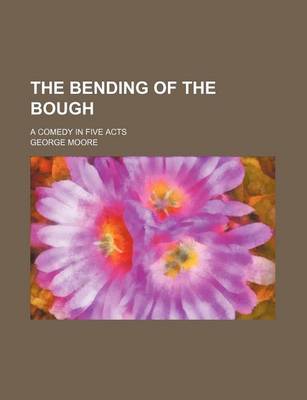 Book cover for The Bending of the Bough; A Comedy in Five Acts