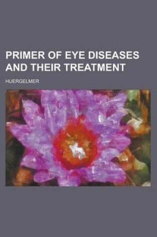 Cover of Primer of Eye Diseases and Their Treatment