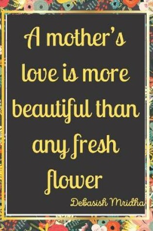 Cover of A mother's love is more beautiful than any fresh flower