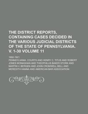 Book cover for The District Reports, Containing Cases Decided in the Various Judicial Districts of the State of Pennsylvania. V. 1-30; 1892-1921 Volume 11