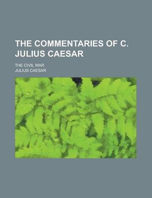Book cover for The Commentaries of C. Julius Caesar; The Civil War