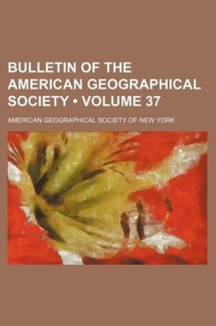 Cover of Bulletin of the American Geographical Society (Volume 37)